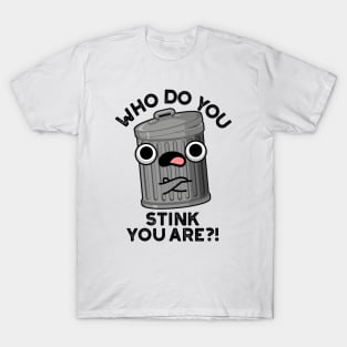 Who Do You Stink You Are Trash Pun T-Shirt